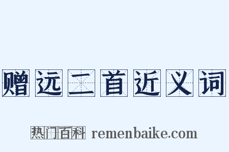 赠远二首近义词是什么意思的图片